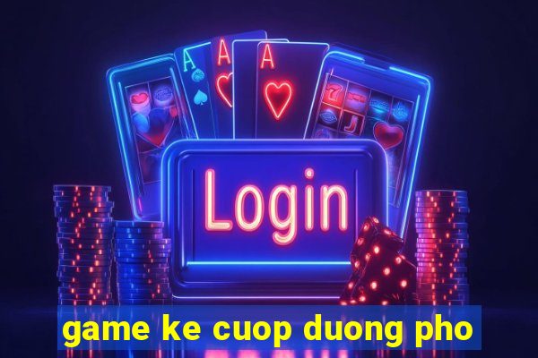 game ke cuop duong pho