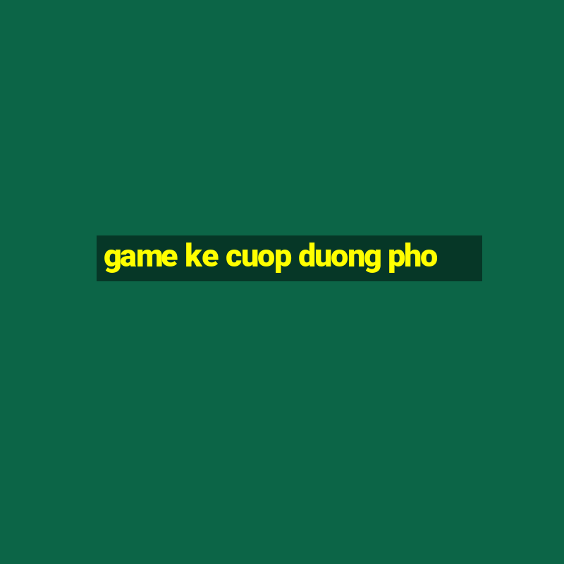 game ke cuop duong pho