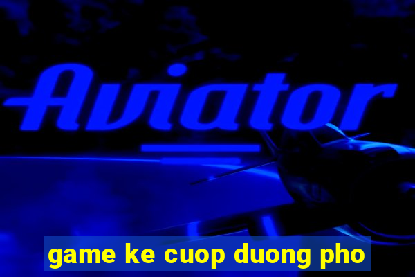 game ke cuop duong pho