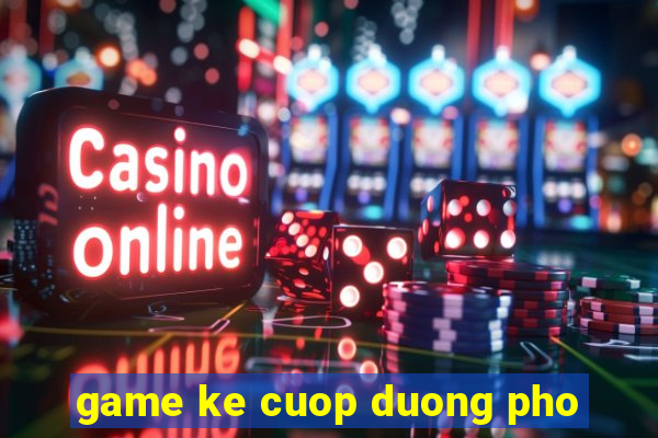 game ke cuop duong pho