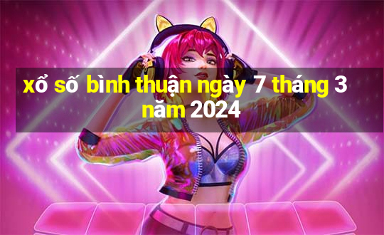 xổ số bình thuận ngày 7 tháng 3 năm 2024