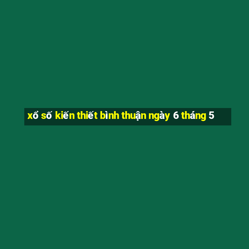 xổ số kiến thiết bình thuận ngày 6 tháng 5