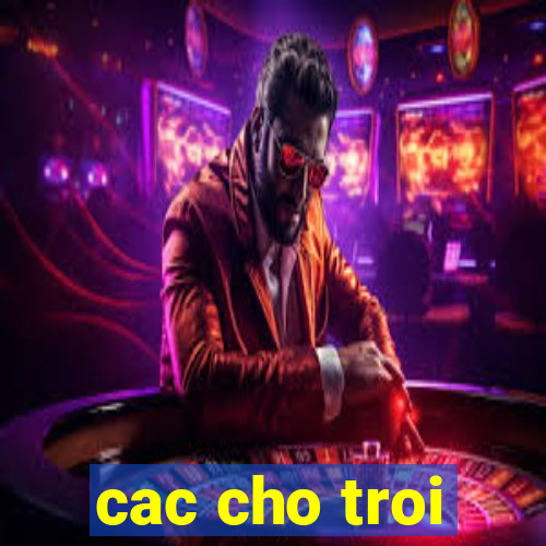 cac cho troi