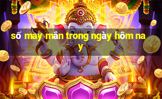 số may mắn trong ngày hôm nay