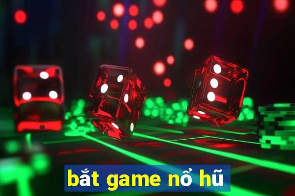 bắt game nổ hũ