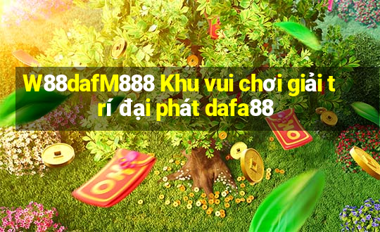 W88dafM888 Khu vui chơi giải trí đại phát dafa88