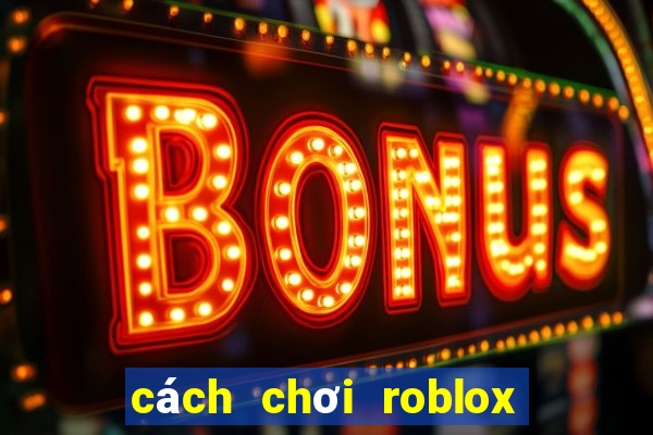 cách chơi roblox tren dien thoai