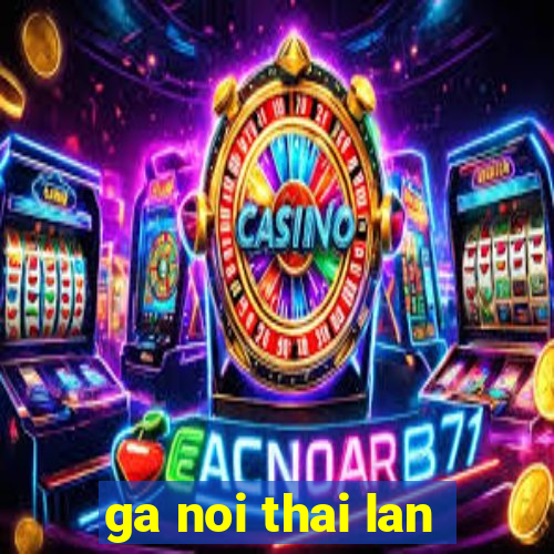 ga noi thai lan