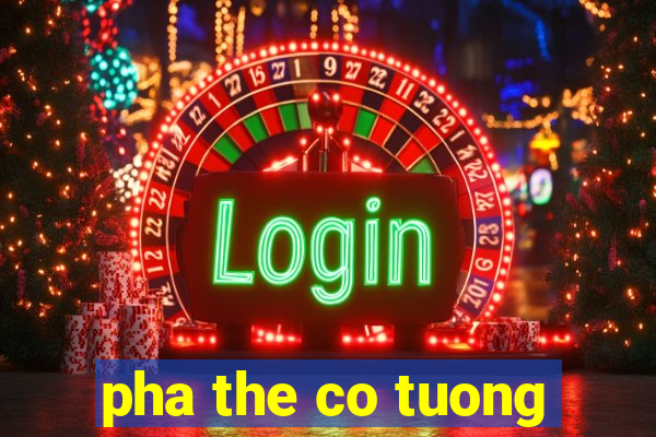 pha the co tuong