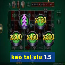 keo tai xiu 1.5