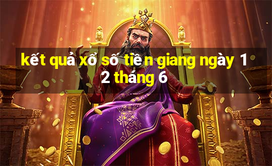 kết quả xổ số tiền giang ngày 12 tháng 6