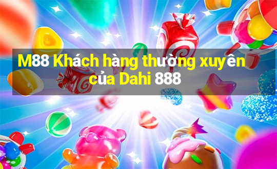 M88 Khách hàng thường xuyên của Dahi 888