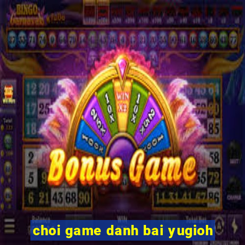 choi game danh bai yugioh