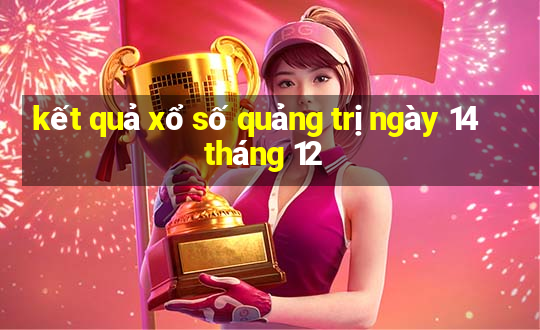 kết quả xổ số quảng trị ngày 14 tháng 12