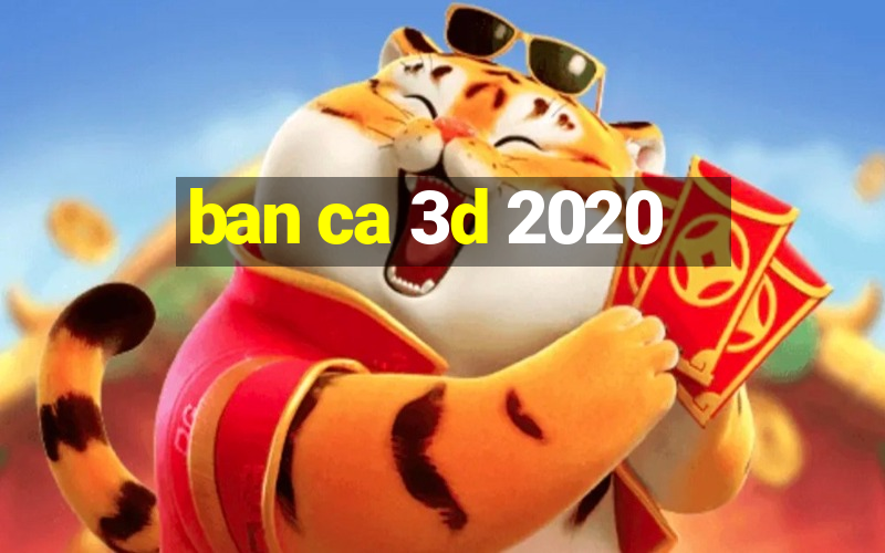 ban ca 3d 2020