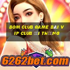 Bom Club Game Bài Vip Club Đổi Thưởng