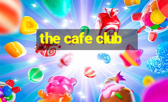 the cafe club