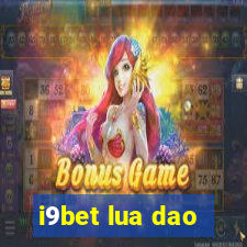 i9bet lua dao