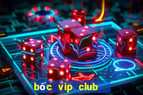 bốc vip club   giàu siêu tốc