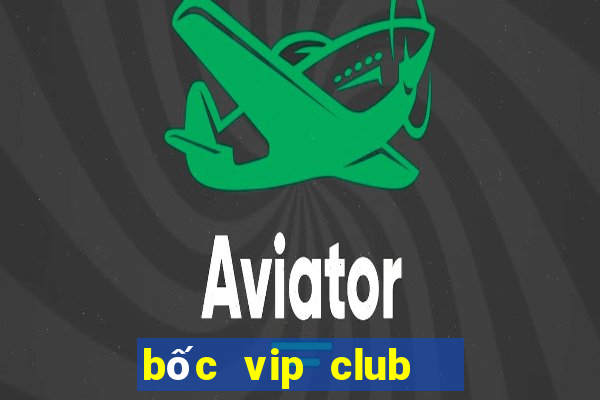 bốc vip club   giàu siêu tốc