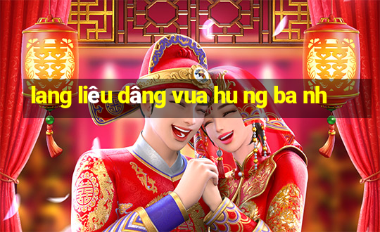 lang liêu dâng vua hu ng ba nh