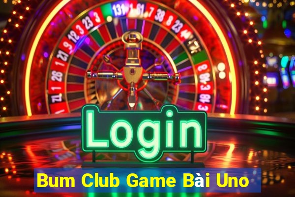 Bum Club Game Bài Uno