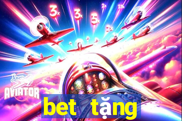 bet tặng thưởng 100 lần nạp đầu tiên