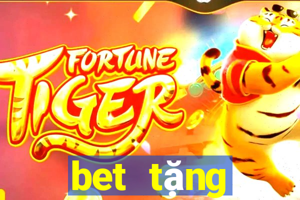 bet tặng thưởng 100 lần nạp đầu tiên