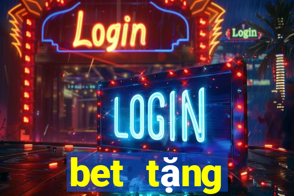 bet tặng thưởng 100 lần nạp đầu tiên