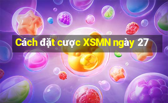 Cách đặt cược XSMN ngày 27