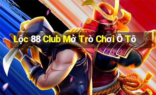 Lộc 88 Club Mở Trò Chơi Ô Tô