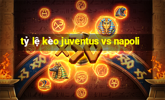 tỷ lệ kèo juventus vs napoli