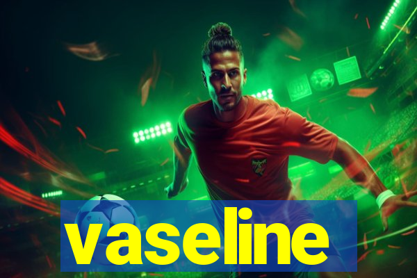 vaseline