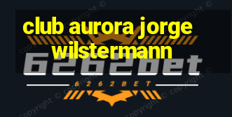 club aurora jorge wilstermann