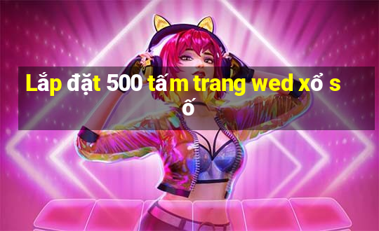 Lắp đặt 500 tấm trang wed xổ số