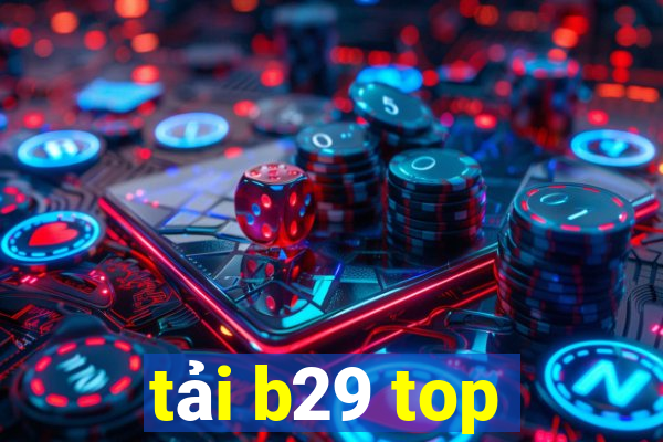 tải b29 top