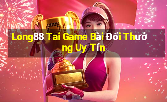 Long88 Tai Game Bài Đổi Thưởng Uy Tín