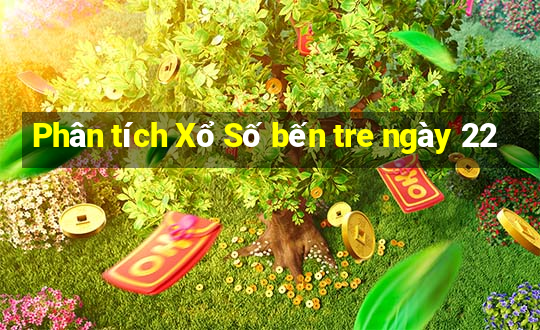 Phân tích Xổ Số bến tre ngày 22