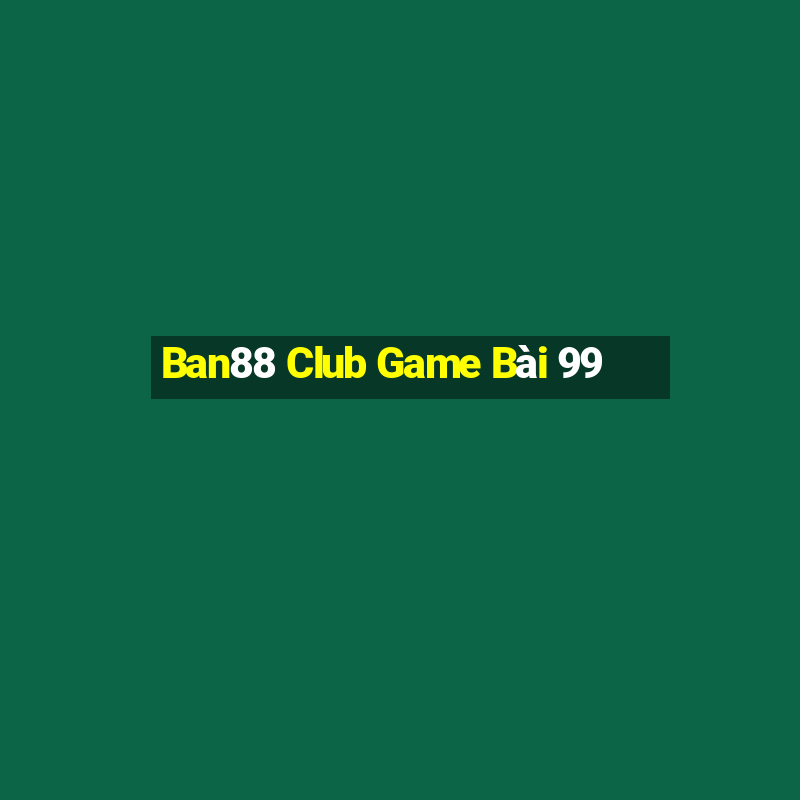 Ban88 Club Game Bài 99