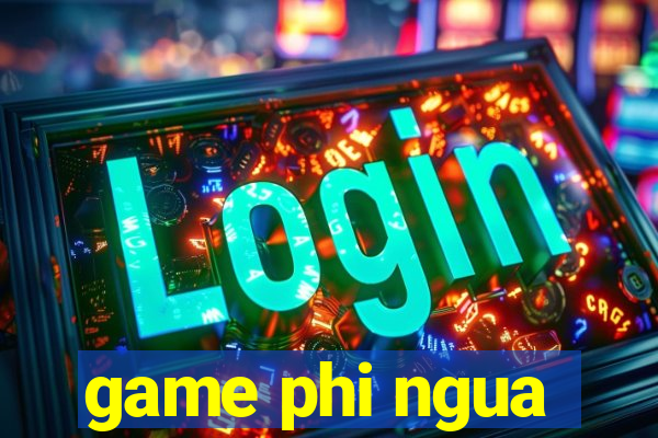 game phi ngua