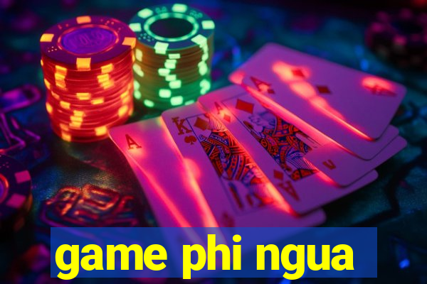 game phi ngua