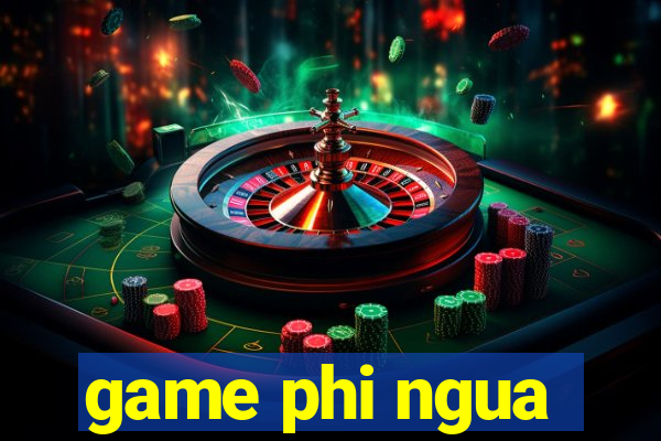 game phi ngua