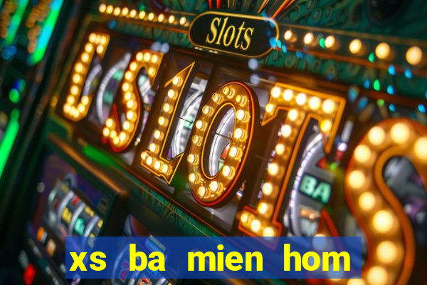 xs ba mien hom nay truc tiep