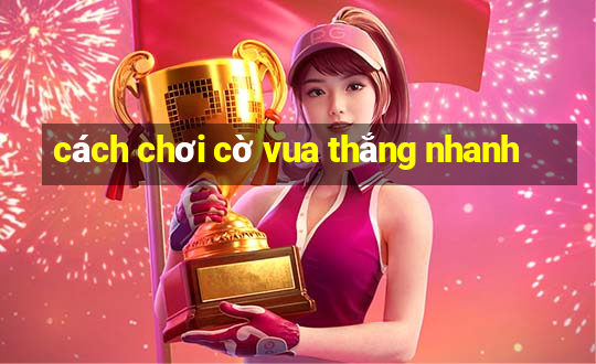 cách chơi cờ vua thắng nhanh