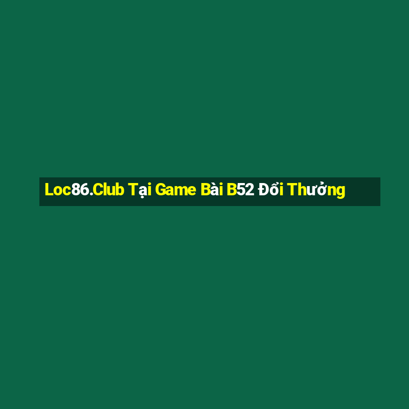 Loc86.Club Tại Game Bài B52 Đổi Thưởng