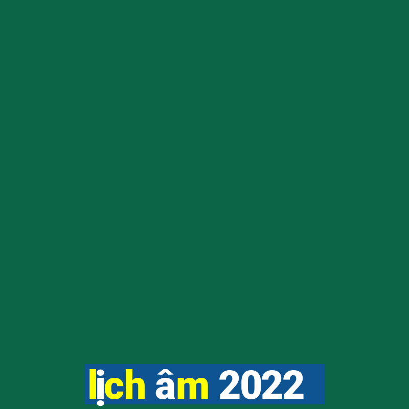 lịch âm 2022