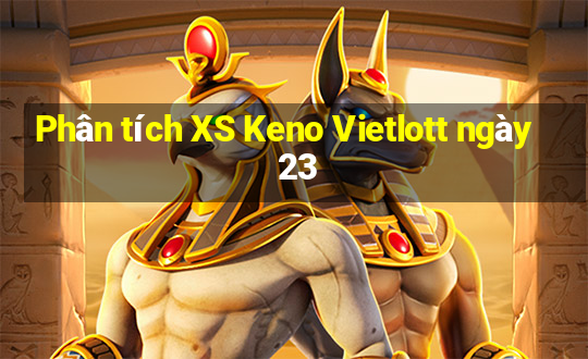 Phân tích XS Keno Vietlott ngày 23