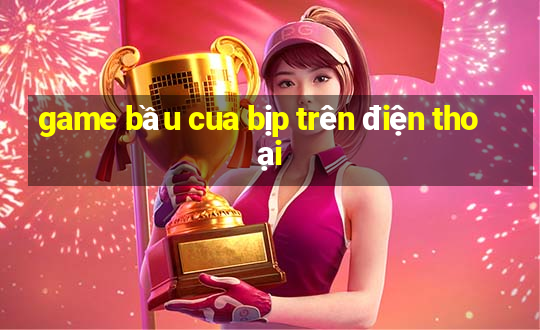 game bầu cua bịp trên điện thoại