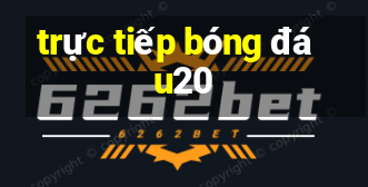 trực tiếp bóng đá u20