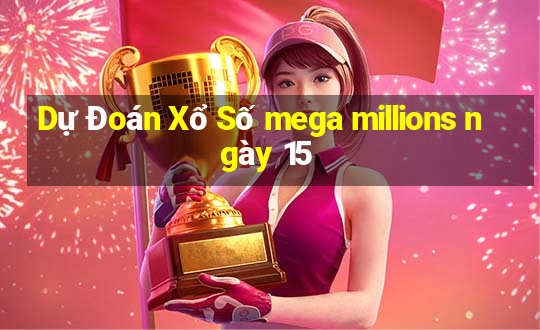 Dự Đoán Xổ Số mega millions ngày 15